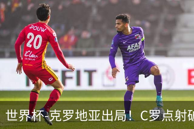 世界杯-克罗地亚出局！C罗点射破荒拉莫斯94分钟绝杀 葡萄牙2-1晋级