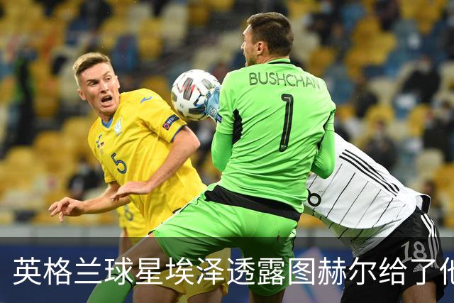 英格兰球星埃泽透露图赫尔给了他一番寄语，阿森纳表现激励梦想